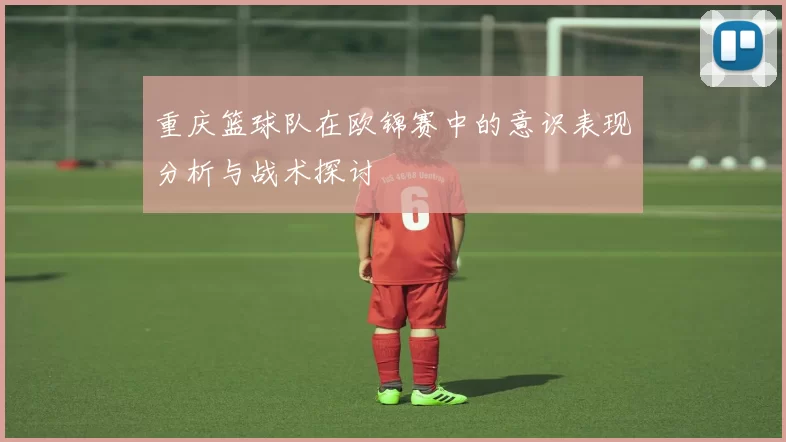 重庆篮球队在欧锦赛中的意识表现分析与战术探讨