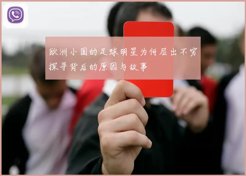 欧洲小国的足球明星为何层出不穷探寻背后的原因与故事